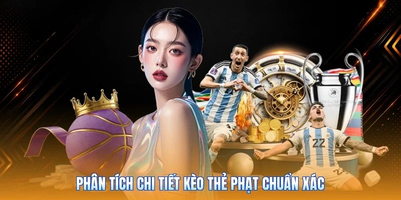 Phân tích chi tiết kèo thẻ phạt chuẩn xác