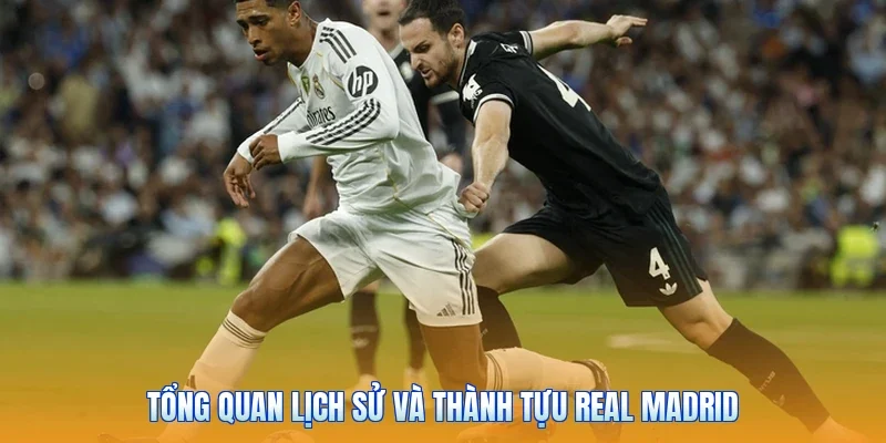 Tổng quan lịch sử và thành tựu Real Madrid
