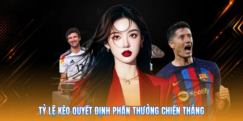 Tỷ lệ kèo quyết định phần thưởng chiến thắng